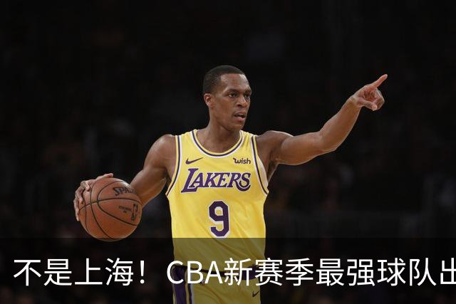 不是上海！CBA新赛季最强球队出炉，李楠打造新“银河战舰”