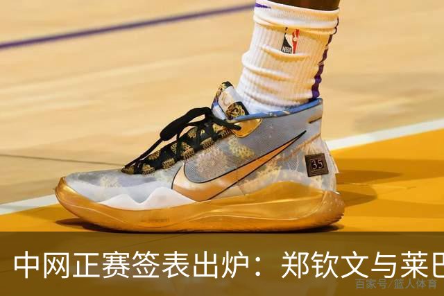 中网正赛签表出炉：郑钦文与莱巴金娜同区