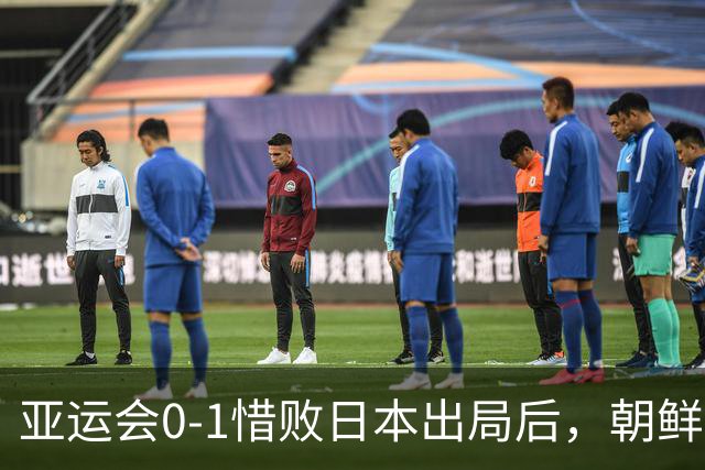亚运会0-1惜败日本出局后，朝鲜主帅愤怒开炮：主裁判有很大问题！