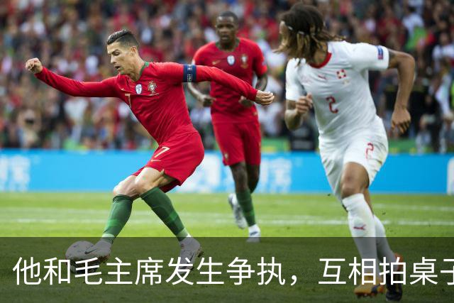 他和毛主席发生争执，互相拍桌子，阵亡时毛主席不由地默默流泪