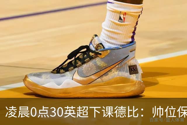 凌晨0点30英超下课德比：帅位保卫战！核心对决 曼联3人缺席