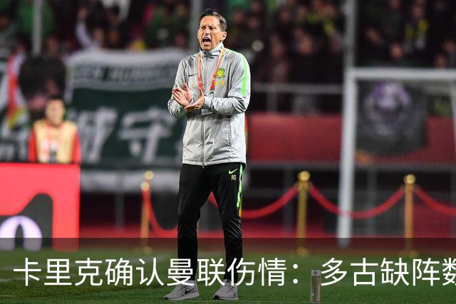 卡里克确认曼联伤情：多古缺阵数周，谢什科复出更远