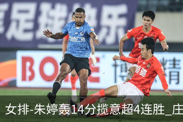 女排-朱婷轰14分揽意超4连胜 庄宇珊彭世坤夺赛季首胜