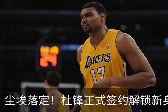 尘埃落定！杜锋正式签约解锁新身份，联手杨鸣，薪资待遇曝光