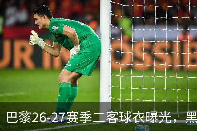 巴黎26-27赛季二客球衣曝光，黑色搭配蓝黄渐变条纹