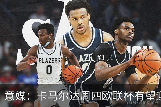 意媒：卡马尔达周四欧联杯有望迎来本赛季首次首发