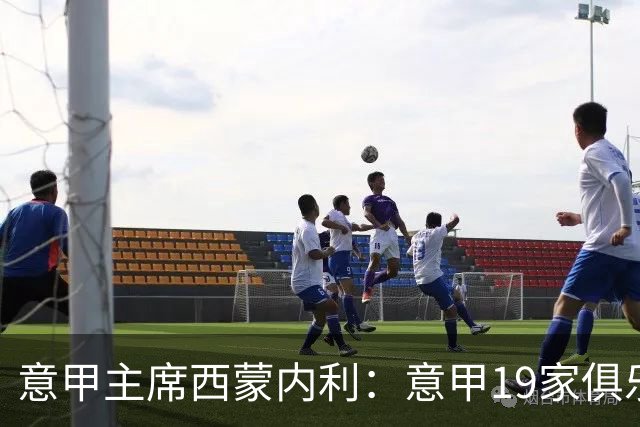 意甲主席西蒙内利：意甲19家俱乐部都支持马拉戈