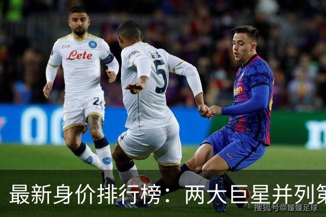 最新身价排行榜：两大巨星并列第1，姆巴佩只排第3，拜仁天才第4