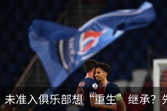 未准入俱乐部想“重生”继承？先“破”后“立”！