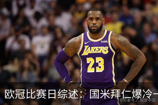 欧冠比赛日综述：国米拜仁爆冷一平一负，阿森纳巴萨延续火热态势