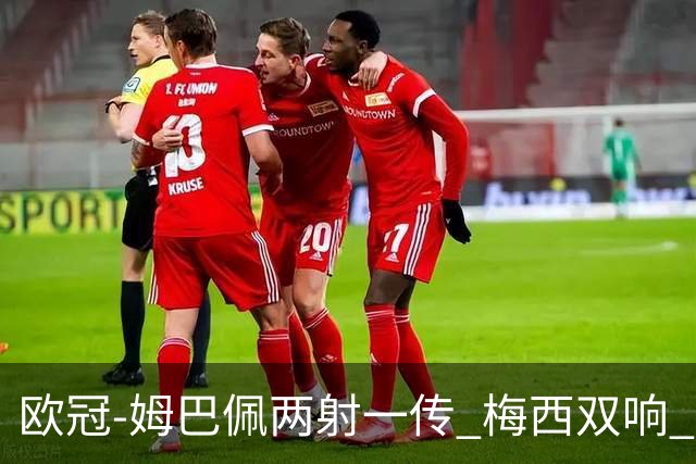 欧冠-姆巴佩两射一传 梅西双响 巴黎主场4-1大胜