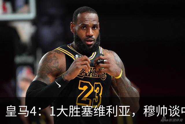 皇马4：1大胜塞维利亚，穆帅谈中卫米利唐替补出场，以及禁赛的维尼修斯近况！
