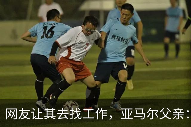网友让其去找工作，亚马尔父亲：我不需要工作，我有几百万存款