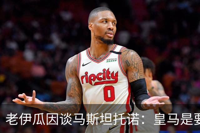 老伊瓜因谈马斯坦托诺：皇马是要求极高的俱乐部，不容许你犯错