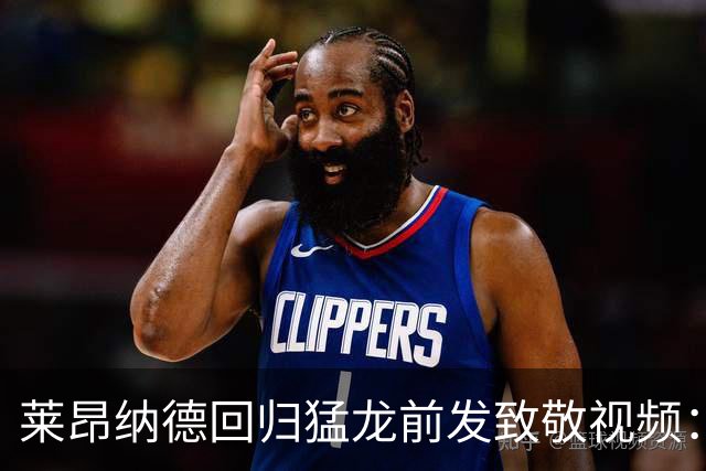 莱昂纳德回归猛龙前发致敬视频：首次夺冠不是运气