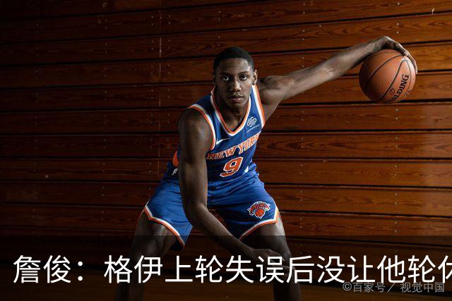 詹俊：格伊上轮失误后没让他轮休，马雷斯卡有一点责任