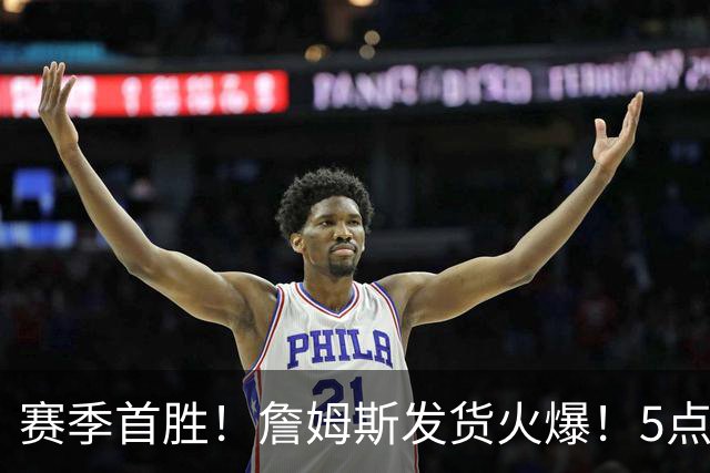 赛季首胜！詹姆斯发货火爆！5点启发，球迷振奋……