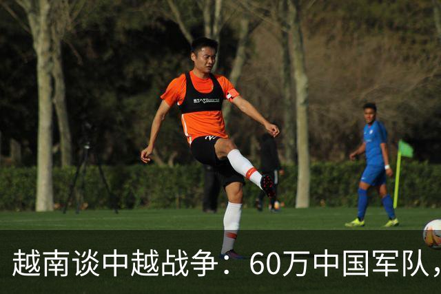 越南谈中越战争：60万中国军队，第一天推进11公里，三天遍布全境