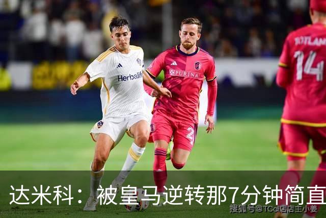 达米科：被皇马逆转那7分钟简直喘不过气；1月会尽力引援