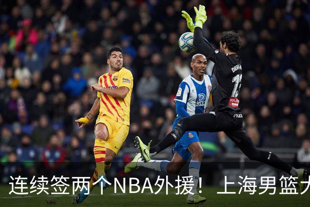 连续签两个NBA外援！上海男篮大手笔，引进拉塞尔！