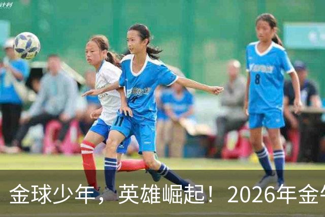 金球少年，英雄崛起！2026年金牛区“金球少年”校园足球联赛正式开幕！