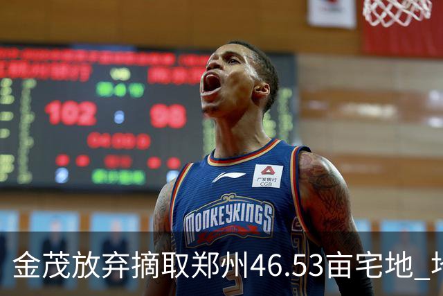金茂放弃摘取郑州46.53亩宅地 地块总价2.43亿元流拍