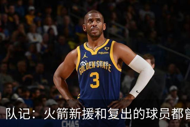 队记：火箭新援和复出的球员都曾有巨大影响力 问题是还剩多少油