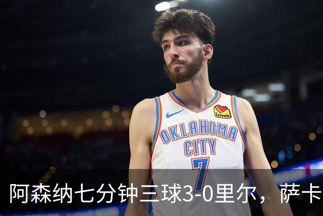 阿森纳七分钟三球3-0里尔，萨卡传射，廷贝尔、埃泽建功