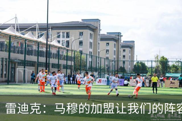 雷迪克：马穆的加盟让我们的阵容拥有了很大的灵活性