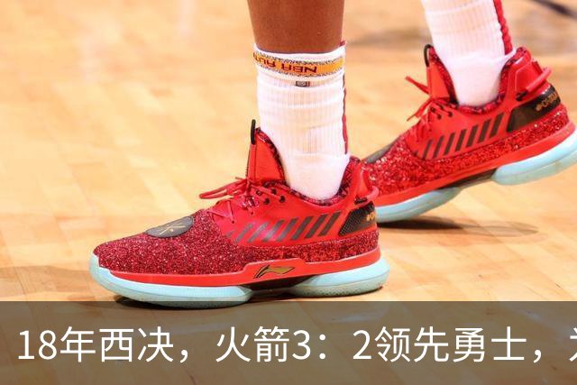18年西决，火箭3：2领先勇士，为何却被翻盘逆转，哈登表现如何