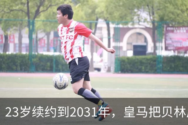 23岁续约到2031年，皇马把贝林厄姆放进莫德里奇那一档