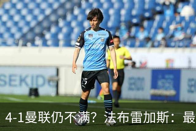 4-1曼联仍不满？法布雷加斯：最后10分钟球队不该松懈