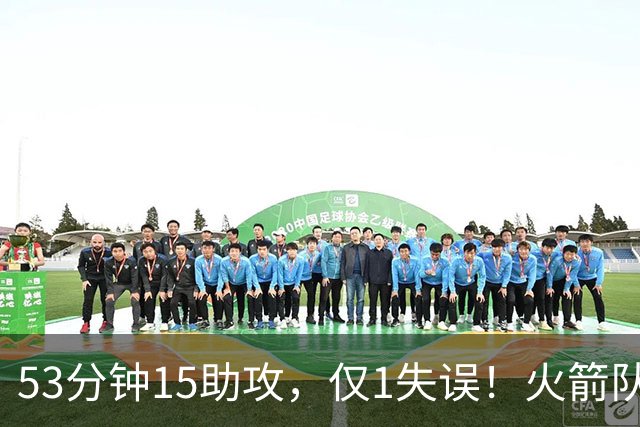 53分钟15助攻，仅1失误！火箭队主控状态不降反升？明夏大合同稳了，起薪至少3000万