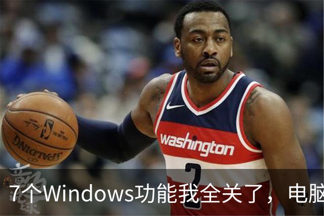 7个Windows功能我全关了，电脑反而更好用