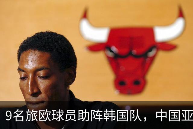 9名旅欧球员助阵韩国队，中国亚运男足迎战来最强对手