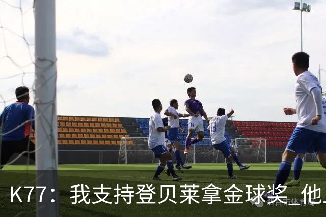K77：我支持登贝莱拿金球奖 他上赛季的亮点是对阵阿森纳的点球